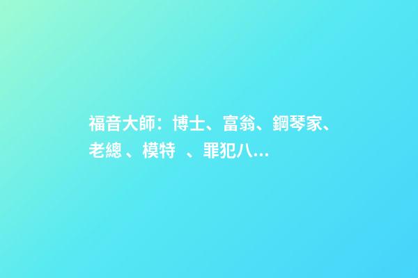 福音大師：博士、富翁、鋼琴家、老總、模特、罪犯八字分析